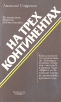 На трех континентах Авторский сборник Букинистическое издание Сохранность: Хорошая Издательство: Правда, 1986 г Мягкая обложка, 528 стр Тираж: 24000 экз Формат: 84x108/32 (~130х205 мм) инфо 4922s.